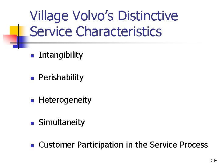 Village Volvo’s Distinctive Service Characteristics n Intangibility n Perishability n Heterogeneity n Simultaneity n