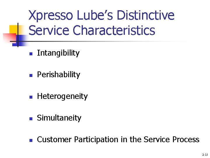 Xpresso Lube’s Distinctive Service Characteristics n Intangibility n Perishability n Heterogeneity n Simultaneity n