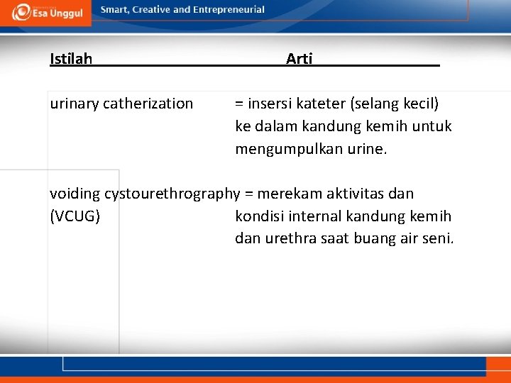 Istilah urinary catherization Arti = insersi kateter (selang kecil) ke dalam kandung kemih untuk