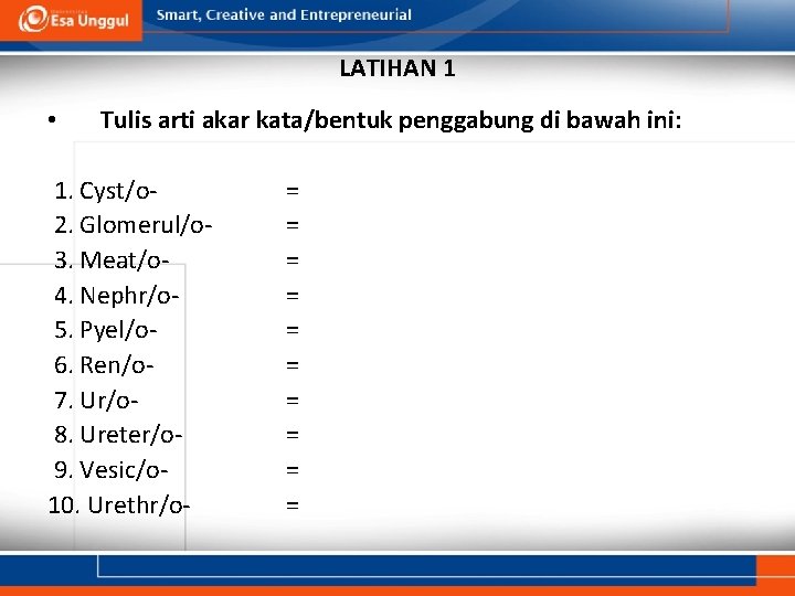 LATIHAN 1 • Tulis arti akar kata/bentuk penggabung di bawah ini: 1. Cyst/o 2.