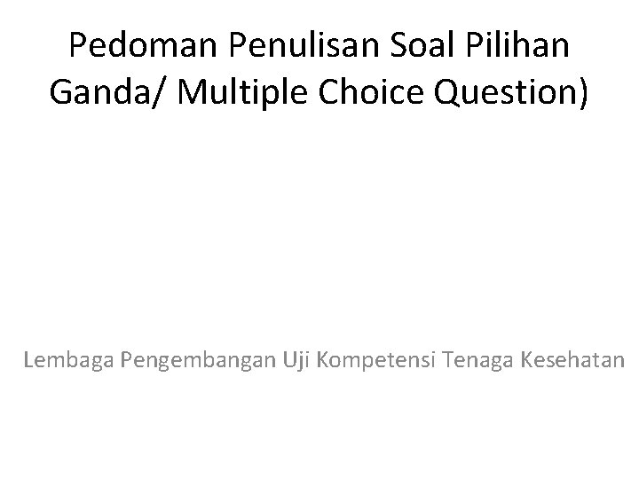 Pedoman Penulisan Soal Pilihan Ganda/ Multiple Choice Question) Lembaga Pengembangan Uji Kompetensi Tenaga Kesehatan