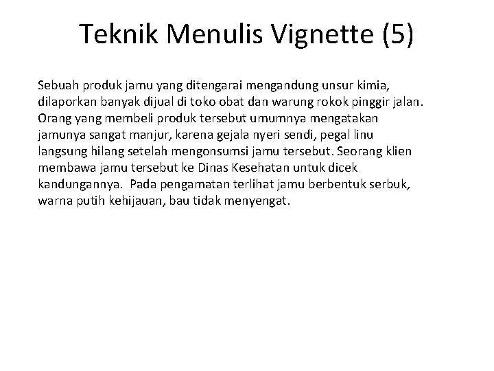 Teknik Menulis Vignette (5) Sebuah produk jamu yang ditengarai mengandung unsur kimia, dilaporkan banyak