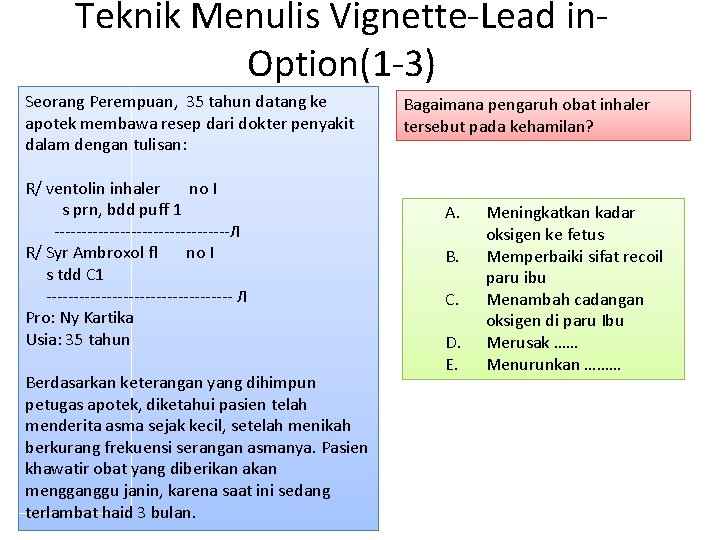 Teknik Menulis Vignette-Lead in. Option(1 -3) Seorang Perempuan, 35 tahun datang ke apotek membawa