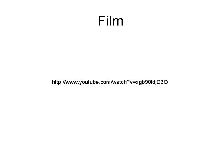 Film http: //www. youtube. com/watch? v=xgb 90 ldj. D 3 Q 