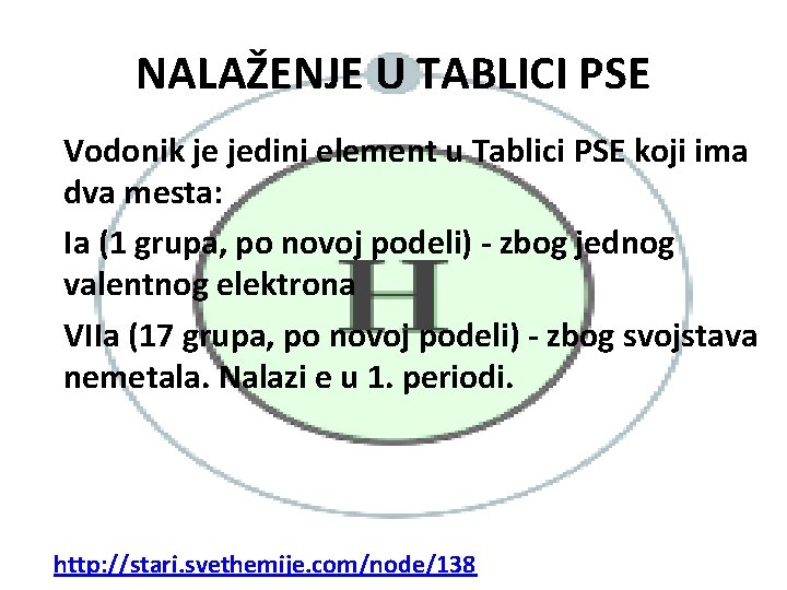 NALAŽENJE U TABLICI PSE Vodonik je jedini element u Tablici PSE koji ima dva