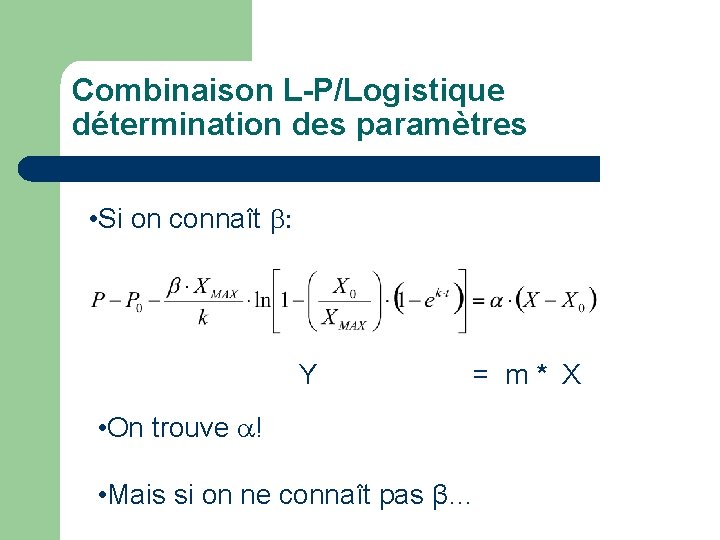 Combinaison L-P/Logistique détermination des paramètres • Si on connaît b: Y = m *