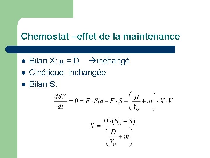 Chemostat –effet de la maintenance l l l Bilan X: = D inchangé Cinétique: