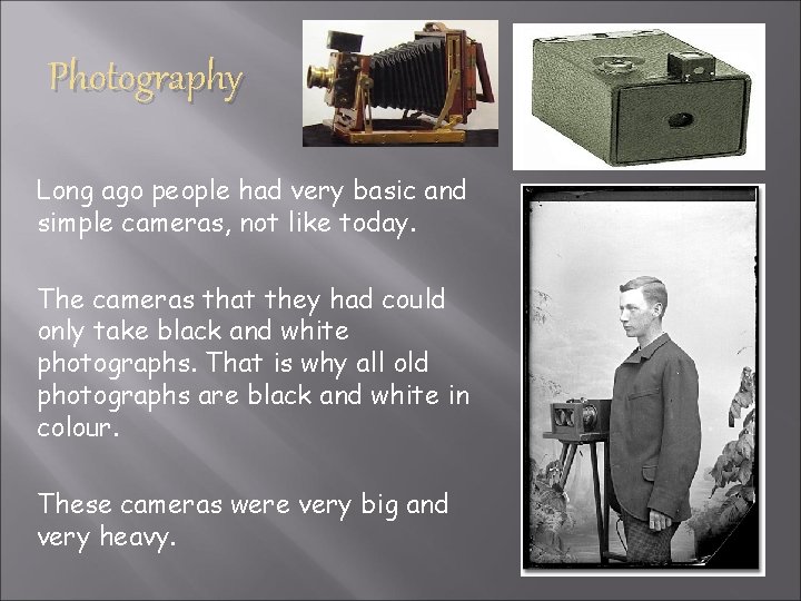 Photography Long ago people had very basic and simple cameras, not like today. The Photography Long ago people had very basic and simple cameras, not like today. The