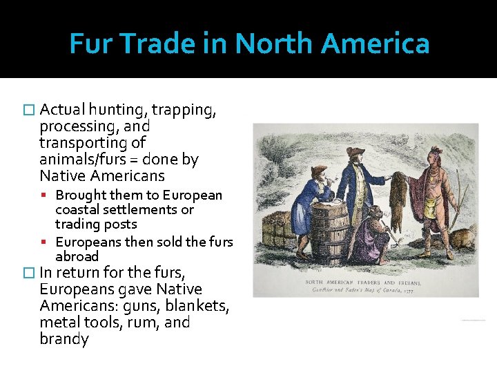 Fur Trade in North America � Actual hunting, trapping, processing, and transporting of animals/furs