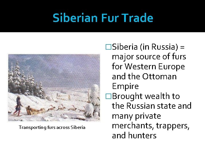 Siberian Fur Trade �Siberia (in Russia) = Transporting furs across Siberia major source of