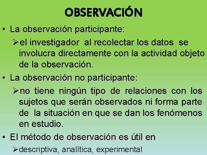 OBSERVACIÓN • La observación participante: Øel investigador al recolectar los datos se involucra directamente