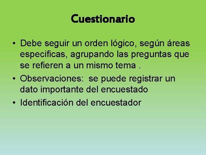 Cuestionario • Debe seguir un orden lógico, según áreas especificas, agrupando las preguntas que