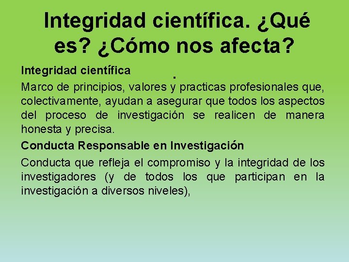 Integridad científica. ¿Qué es? ¿Cómo nos afecta? Integridad científica. Marco de principios, valores y