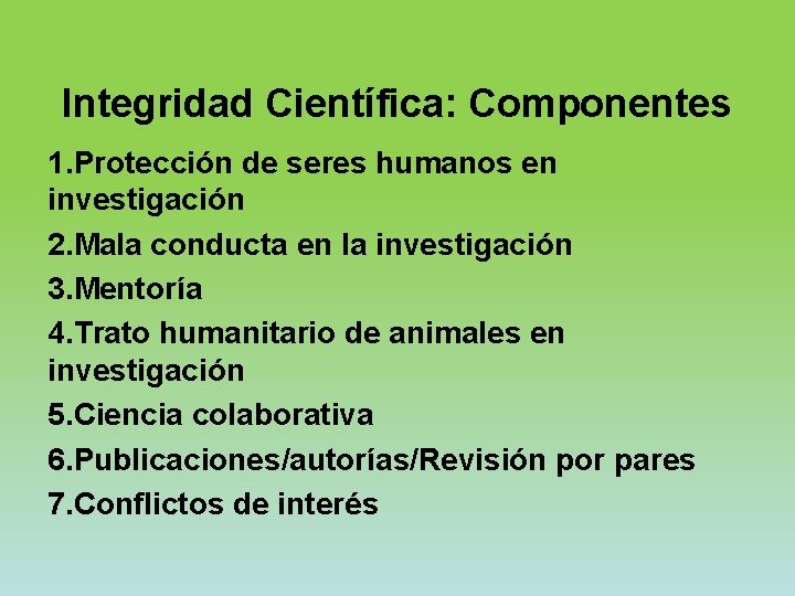 Integridad Científica: Componentes 1. Protección de seres humanos en investigación 2. Mala conducta en