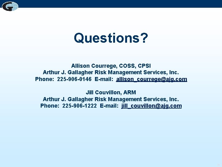 Questions? Allison Courrege, COSS, CPSI Arthur J. Gallagher Risk Management Services, Inc. Phone: 225