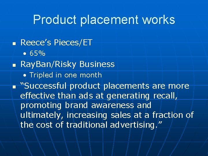 Product placement works n Reece’s Pieces/ET • 65% n Ray. Ban/Risky Business • Tripled