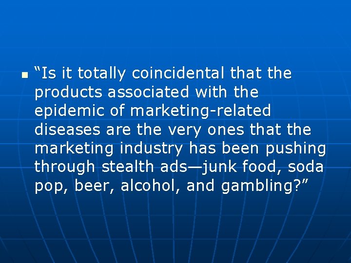 n “Is it totally coincidental that the products associated with the epidemic of marketing-related