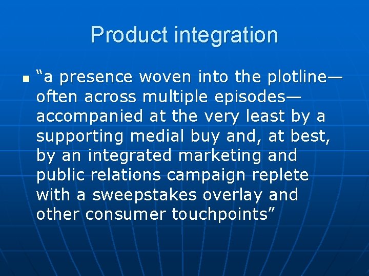 Product integration n “a presence woven into the plotline— often across multiple episodes— accompanied