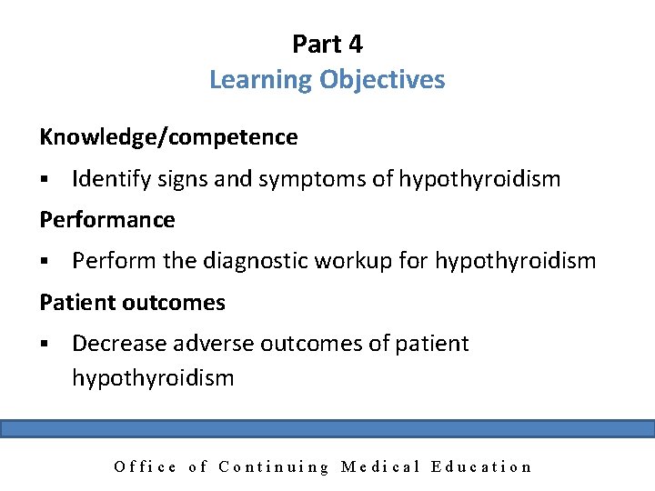 Part 4 Learning Objectives Knowledge/competence § Identify signs and symptoms of hypothyroidism Performance §