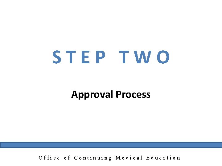 STEP TWO Approval Process Office of Continuing Medical Education 