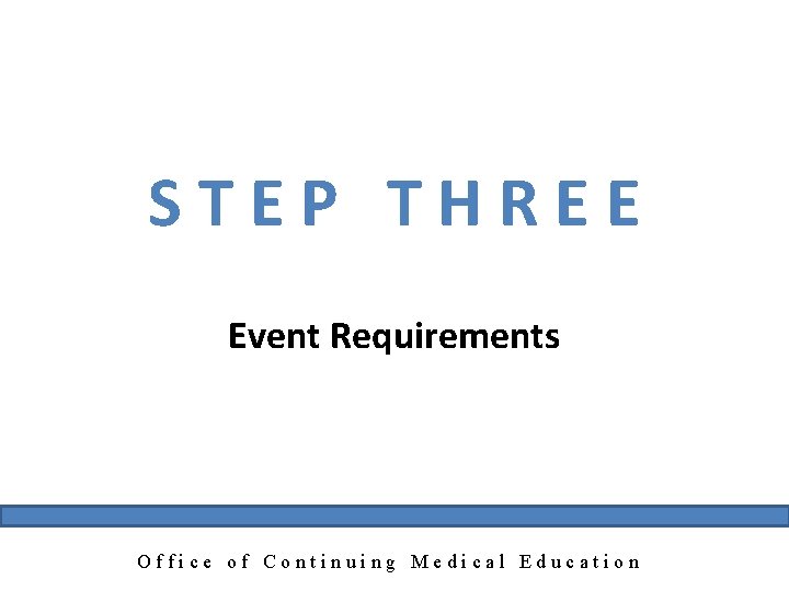 STEP THREE Event Requirements Office of Continuing Medical Education 