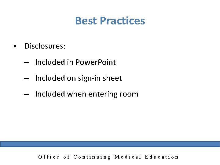 Best Practices § Disclosures: – Included in Power. Point – Included on sign-in sheet