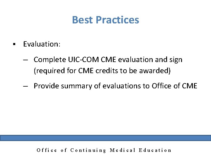 Best Practices § Evaluation: – Complete UIC-COM CME evaluation and sign (required for CME