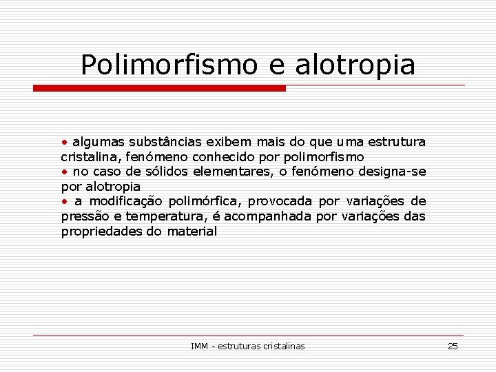Polimorfismo e alotropia • algumas substâncias exibem mais do que uma estrutura cristalina, fenómeno