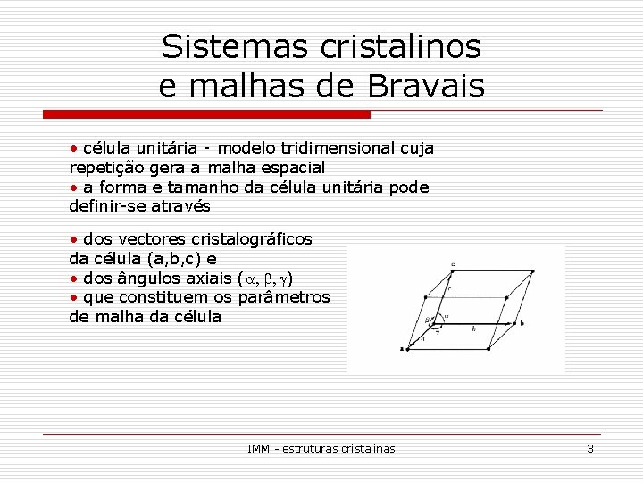 Sistemas cristalinos e malhas de Bravais • célula unitária - modelo tridimensional cuja repetição
