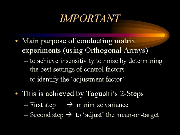 IMPORTANT • Main purpose of conducting matrix experiments (using Orthogonal Arrays) – to achieve