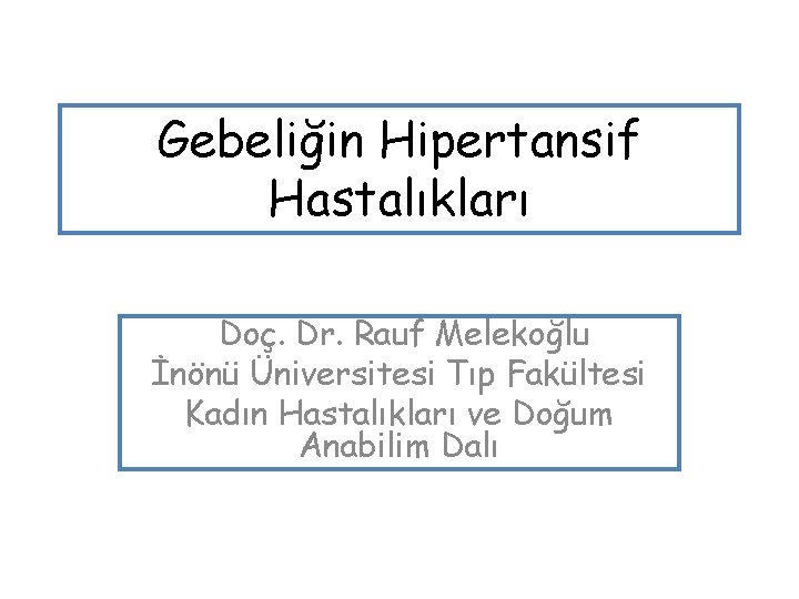 Gebeliğin Hipertansif Hastalıkları Doç. Dr. Rauf Melekoğlu İnönü Üniversitesi Tıp Fakültesi Kadın Hastalıkları ve