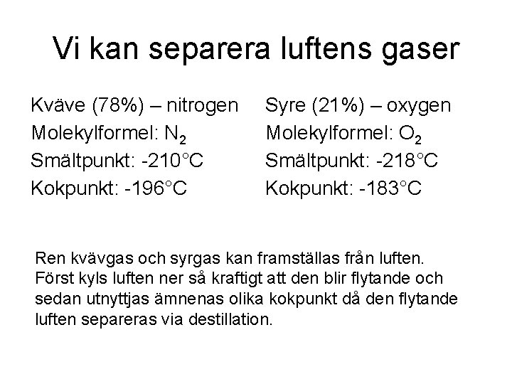 Vi kan separera luftens gaser Kväve (78%) – nitrogen Molekylformel: N 2 Smältpunkt: -210°C