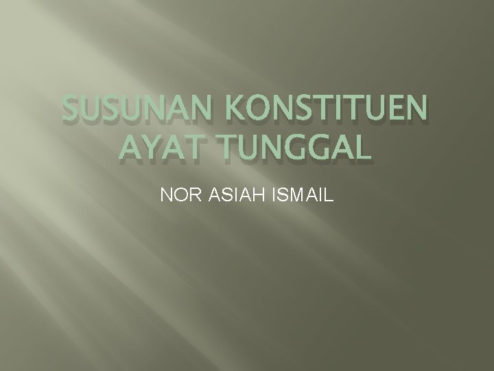 SUSUNAN KONSTITUEN AYAT TUNGGAL NOR ASIAH ISMAIL 