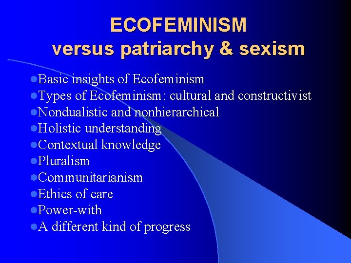 ECOFEMINISM versus patriarchy & sexism l. Basic insights of Ecofeminism l. Types of Ecofeminism: