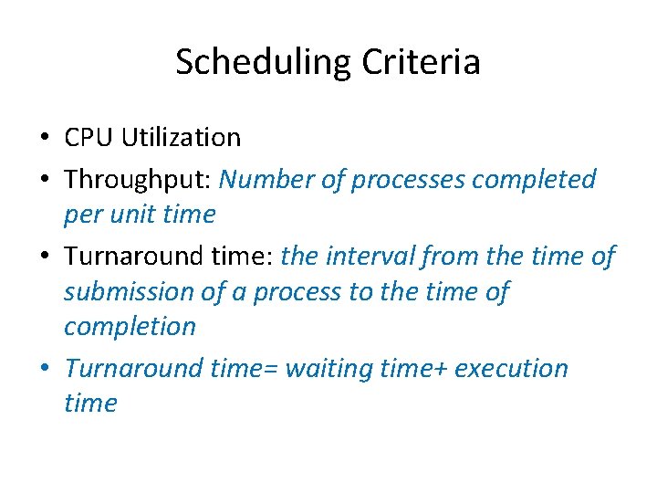 Scheduling Criteria • CPU Utilization • Throughput: Number of processes completed per unit time