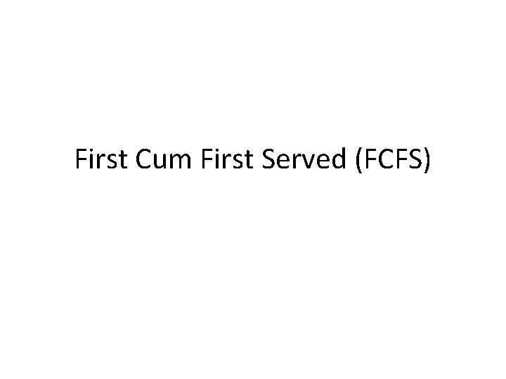 First Cum First Served (FCFS) 