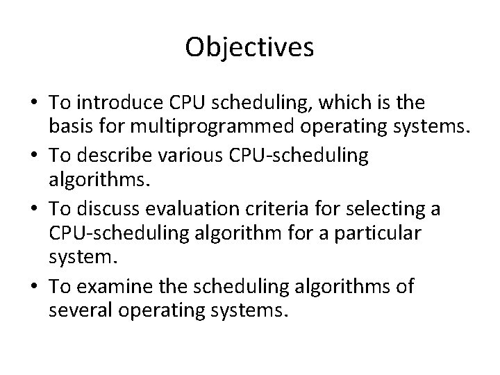 Objectives • To introduce CPU scheduling, which is the basis for multiprogrammed operating systems.