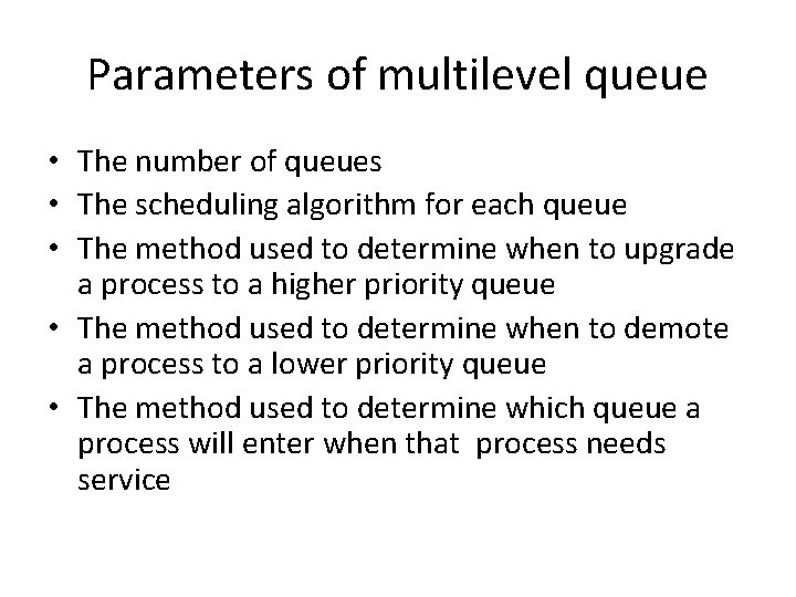 Parameters of multilevel queue • The number of queues • The scheduling algorithm for