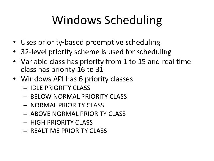 Windows Scheduling • Uses priority-based preemptive scheduling • 32 -level priority scheme is used