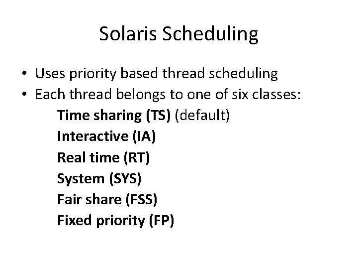 Solaris Scheduling • Uses priority based thread scheduling • Each thread belongs to one