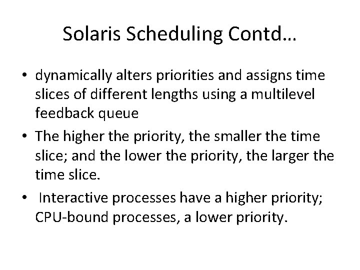 Solaris Scheduling Contd… • dynamically alters priorities and assigns time slices of different lengths