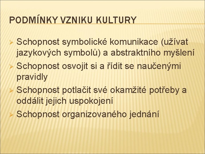 PODMÍNKY VZNIKU KULTURY Schopnost symbolické komunikace (užívat jazykových symbolů) a abstraktního myšlení Ø Schopnost PODMÍNKY VZNIKU KULTURY Schopnost symbolické komunikace (užívat jazykových symbolů) a abstraktního myšlení Ø Schopnost