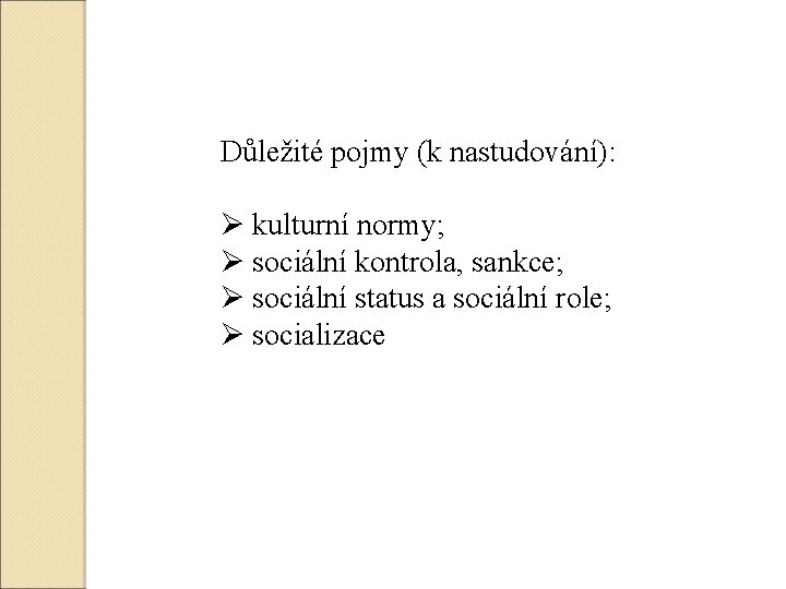 Důležité pojmy (k nastudování): Ø kulturní normy; Ø sociální kontrola, sankce; Ø sociální status Důležité pojmy (k nastudování): Ø kulturní normy; Ø sociální kontrola, sankce; Ø sociální status