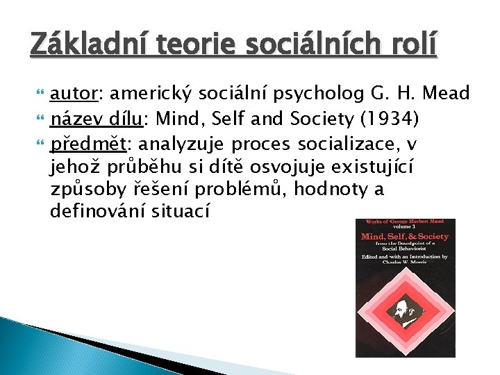 Základní teorie sociálních rolí autor: americký sociální psycholog G. H. Mead název dílu: Mind, Základní teorie sociálních rolí autor: americký sociální psycholog G. H. Mead název dílu: Mind,