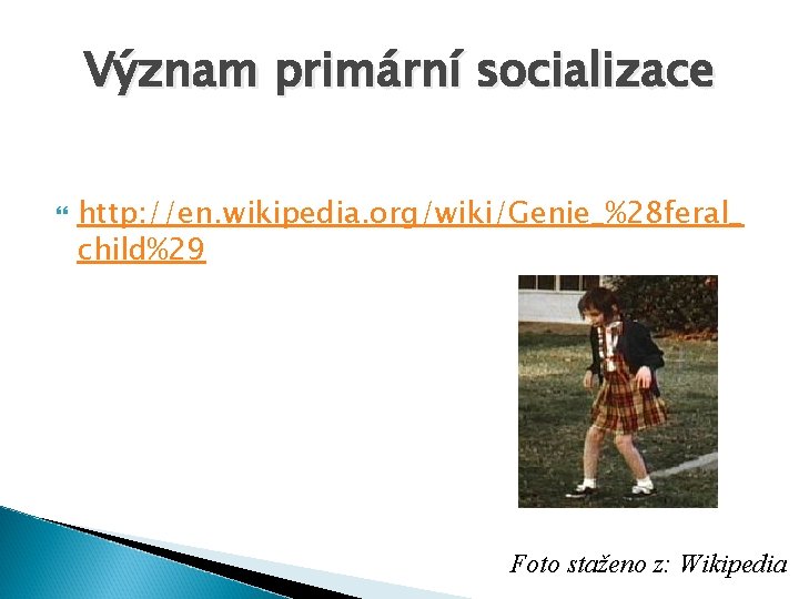 Význam primární socializace http: //en. wikipedia. org/wiki/Genie_%28 feral_ child%29 Foto staženo z: Wikipedia Význam primární socializace http: //en. wikipedia. org/wiki/Genie_%28 feral_ child%29 Foto staženo z: Wikipedia