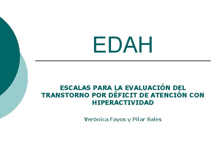 EDAH ESCALAS PARA LA EVALUACIÓN DEL TRANSTORNO POR DÉFICIT DE ATENCIÓN CON HIPERACTIVIDAD Verónica