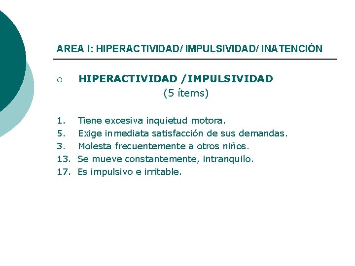 AREA I: HIPERACTIVIDAD/ IMPULSIVIDAD/ INATENCIÓN ¡ HIPERACTIVIDAD /IMPULSIVIDAD (5 ítems) 1. 5. 3. 17.
