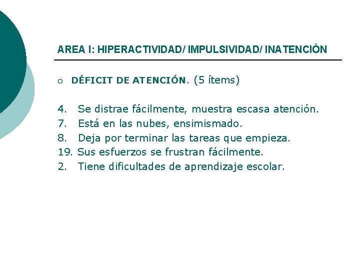 AREA I: HIPERACTIVIDAD/ IMPULSIVIDAD/ INATENCIÓN ¡ DÉFICIT DE ATENCIÓN. (5 ítems) 4. 7. 8.