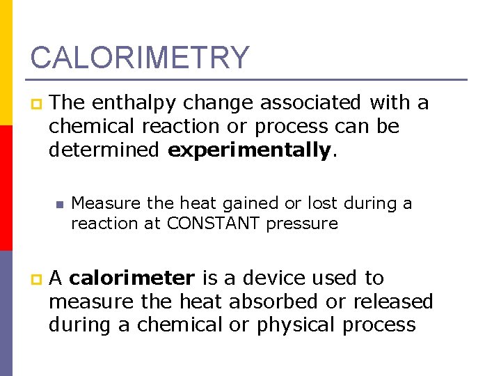 CALORIMETRY p The enthalpy change associated with a chemical reaction or process can be