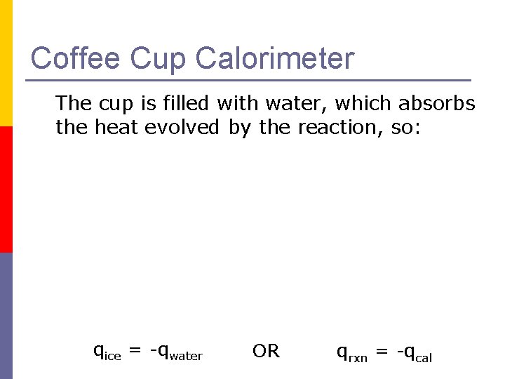 Coffee Cup Calorimeter The cup is filled with water, which absorbs the heat evolved